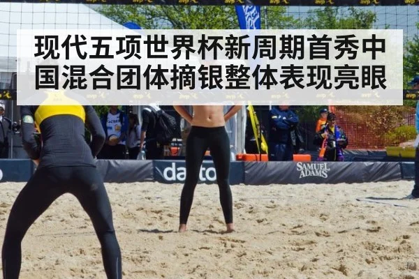 现代五项世界杯新周期首秀中国混合团体摘银整体表现亮眼