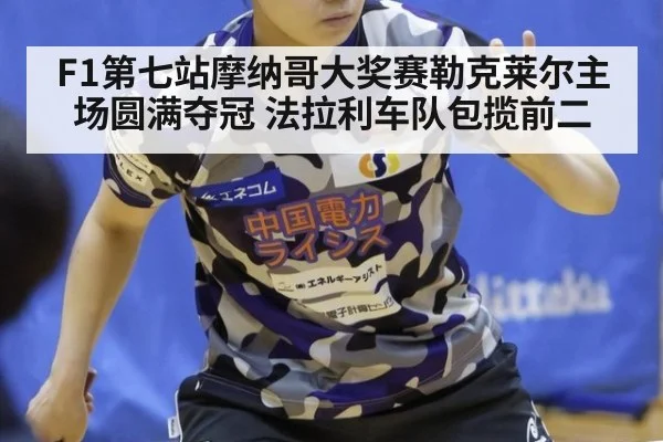 F1第七站摩纳哥大奖赛勒克莱尔主场圆满夺冠 法拉利车队包揽前二